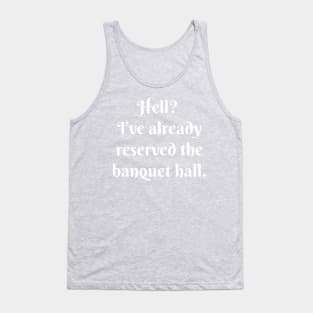 Hell? I’ve already reserved the banquet hall. Tank Top